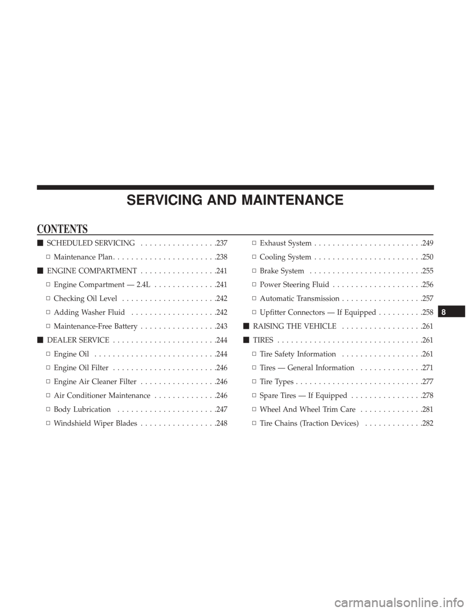 Ram ProMaster City 2018  Owners Manual SERVICING AND MAINTENANCE
CONTENTS
SCHEDULED SERVICING .................237
▫ Maintenance Plan ...................... .238
 ENGINE COMPARTMENT .................241
▫ Engine Compartment — 2.4L 