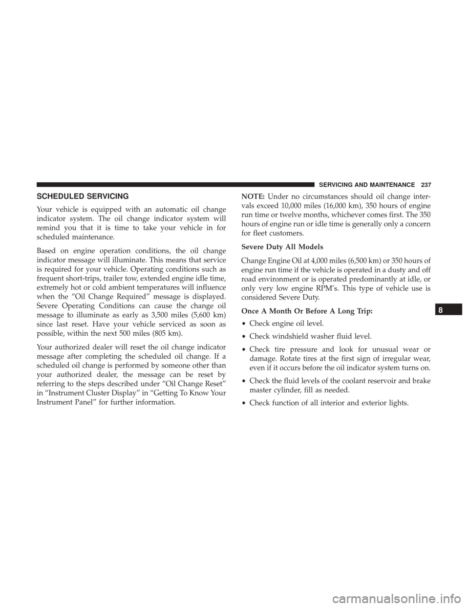 Ram ProMaster City 2018 Owners Manual SCHEDULED SERVICING
Your vehicle is equipped with an automatic oil change
indicator system. The oil change indicator system will
remind you that it is time to take your vehicle in for
scheduled mainte Ram ProMaster City 2018 Owners Manual SCHEDULED SERVICING
Your vehicle is equipped with an automatic oil change
indicator system. The oil change indicator system will
remind you that it is time to take your vehicle in for
scheduled mainte