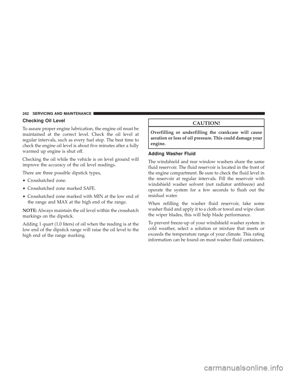 Ram ProMaster City 2018  Owners Manual Checking Oil Level
To assure proper engine lubrication, the engine oil must be
maintained at the correct level. Check the oil level at
regular intervals, such as every fuel stop. The best time to
chec