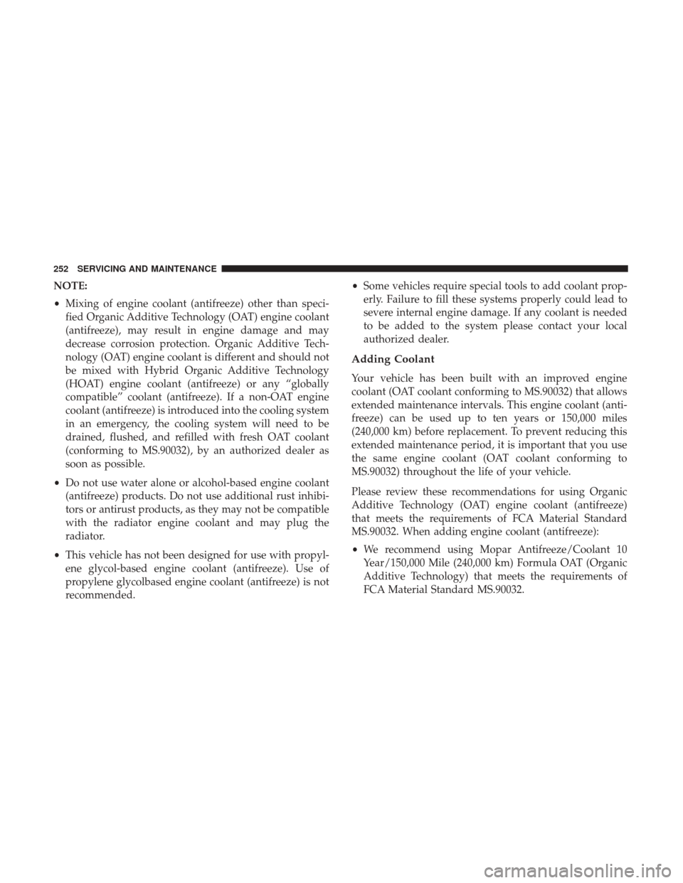 Ram ProMaster City 2018 User Guide NOTE:
•Mixing of engine coolant (antifreeze) other than speci-
fied Organic Additive Technology (OAT) engine coolant
(antifreeze), may result in engine damage and may
decrease corrosion protection. 