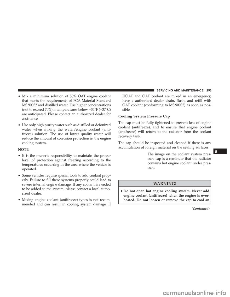 Ram ProMaster City 2018  Owners Manual •Mix a minimum solution of 50% OAT engine coolant
that meets the requirements of FCA Material Standard
MS.90032 and distilled water. Use higher concentrations
(not to exceed 70%) if temperatures bel