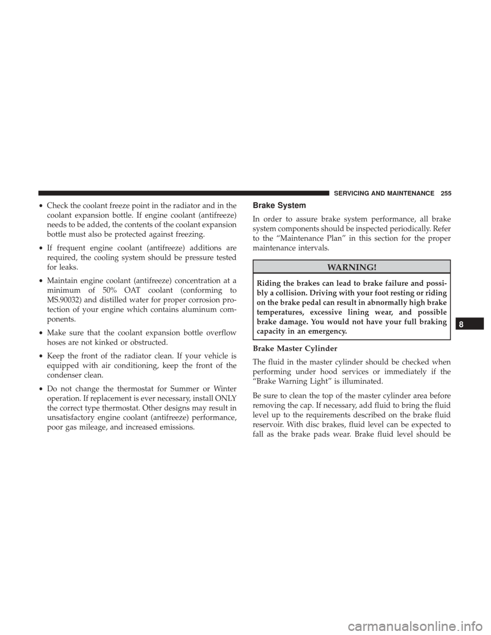 Ram ProMaster City 2018 Owners Manual •Check the coolant freeze point in the radiator and in the
coolant expansion bottle. If engine coolant (antifreeze)
needs to be added, the contents of the coolant expansion
bottle must also be prote Ram ProMaster City 2018 Owners Manual •Check the coolant freeze point in the radiator and in the
coolant expansion bottle. If engine coolant (antifreeze)
needs to be added, the contents of the coolant expansion
bottle must also be prote