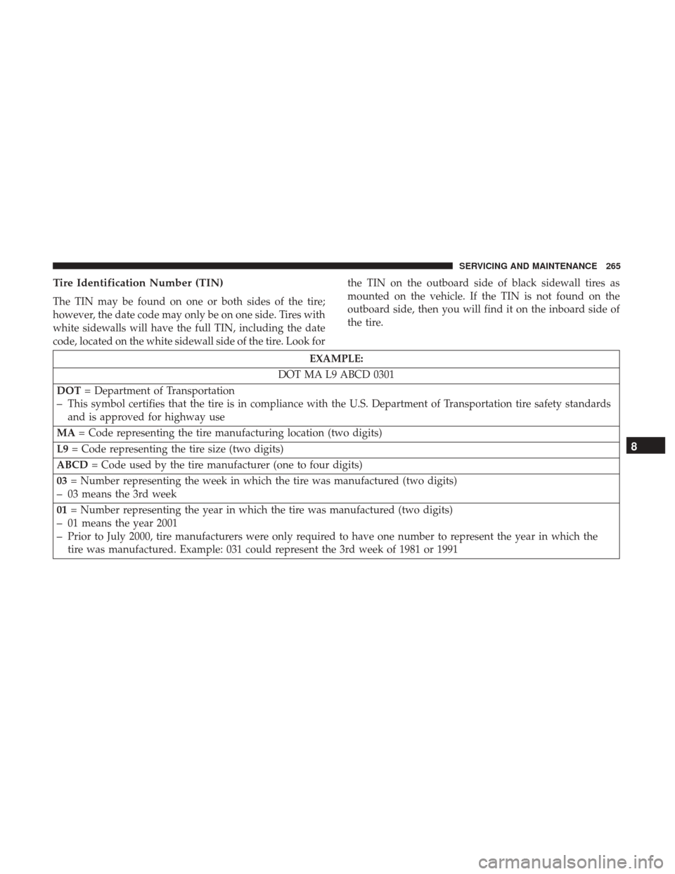 Ram ProMaster City 2018  Owners Manual Tire Identification Number (TIN)
The TIN may be found on one or both sides of the tire;
however, the date code may only be on one side. Tires with
white sidewalls will have the full TIN, including the