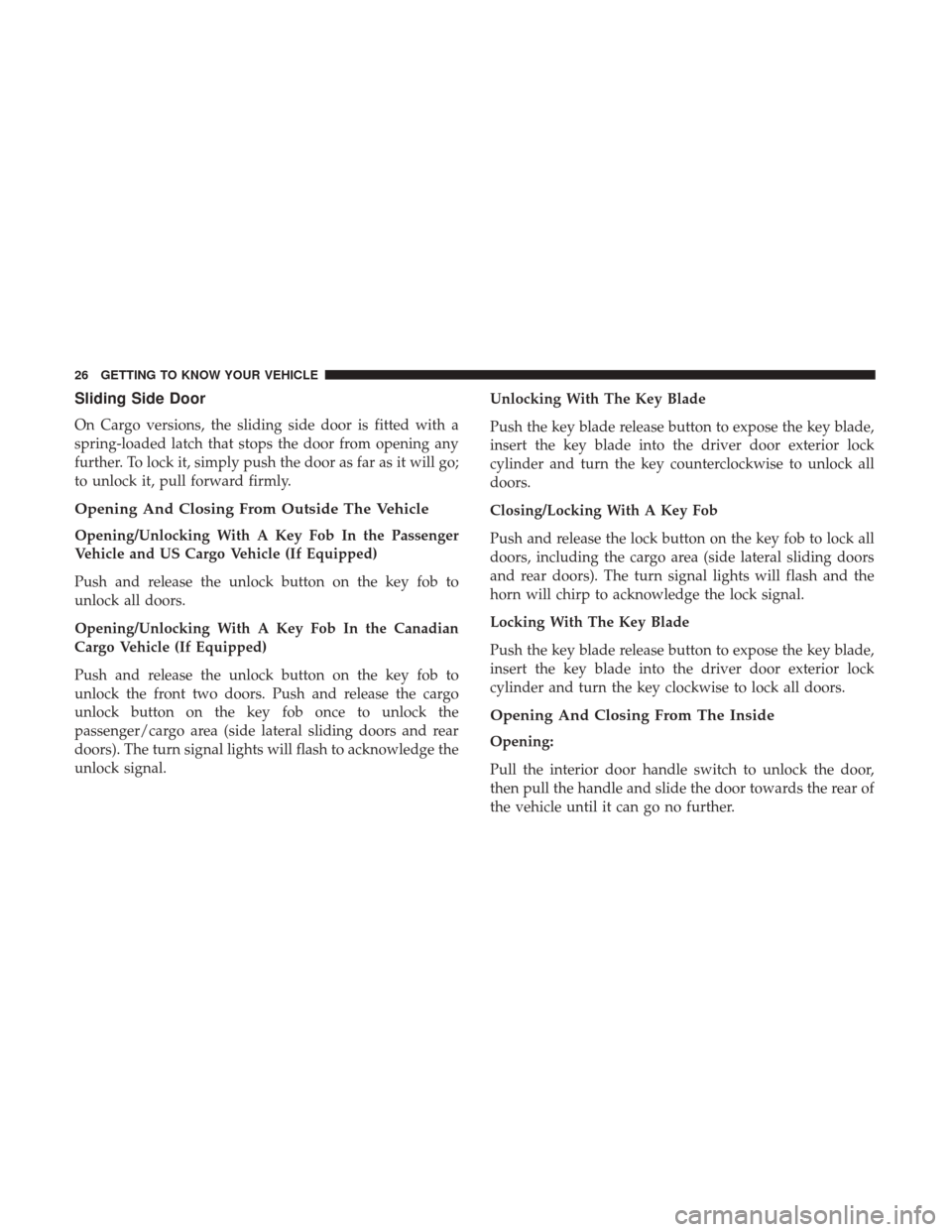 Ram ProMaster City 2018  Owners Manual Sliding Side Door
On Cargo versions, the sliding side door is fitted with a
spring-loaded latch that stops the door from opening any
further. To lock it, simply push the door as far as it will go;
to 