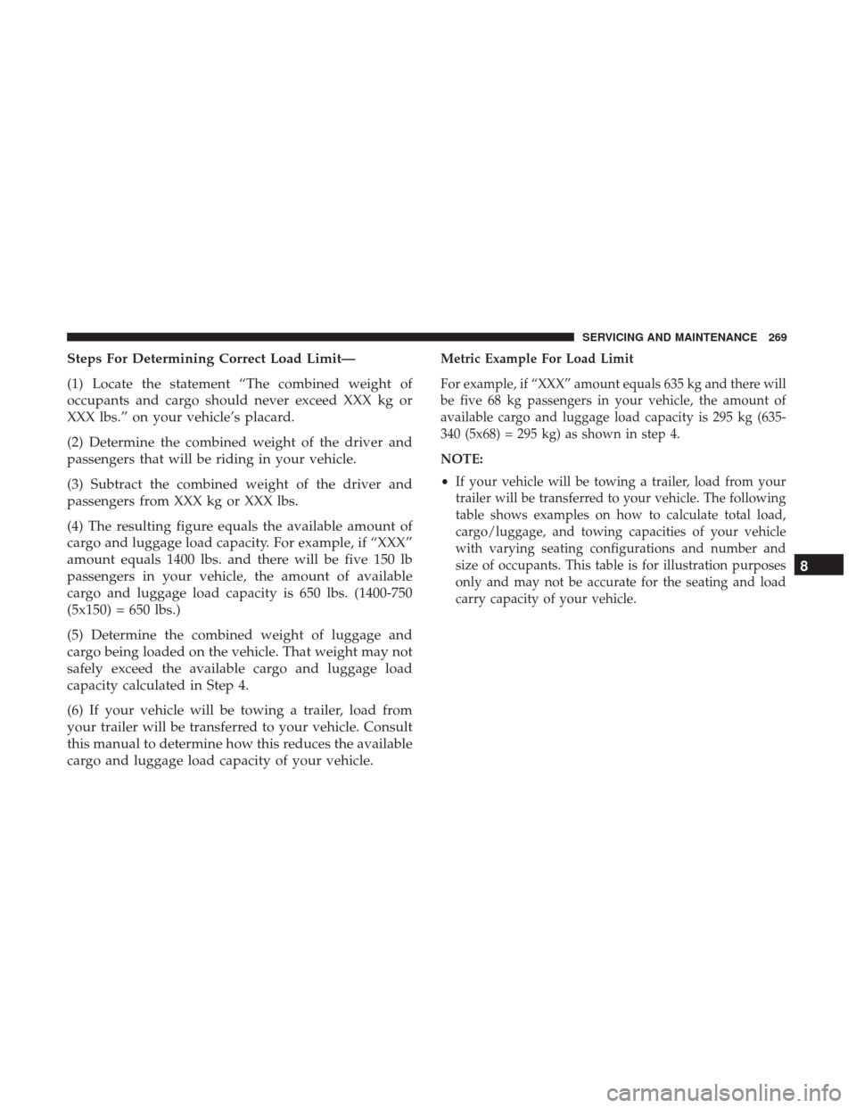 Ram ProMaster City 2018  Owners Manual Steps For Determining Correct Load Limit—
(1) Locate the statement “The combined weight of
occupants and cargo should never exceed XXX kg or
XXX lbs.” on your vehicle’s placard.
(2) Determine 