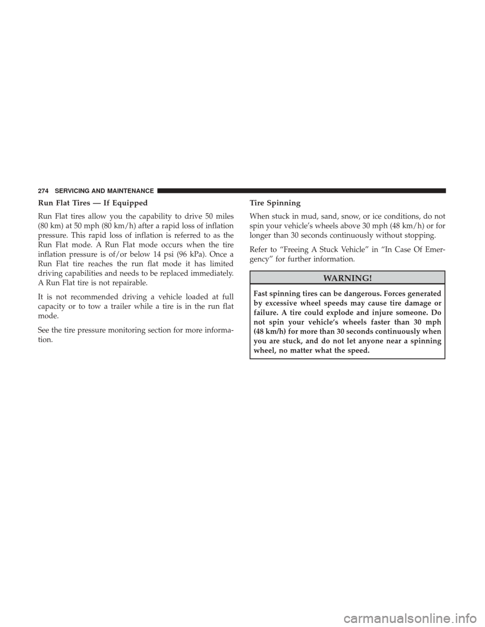 Ram ProMaster City 2018  Owners Manual Run Flat Tires — If Equipped
Run Flat tires allow you the capability to drive 50 miles
(80 km) at 50 mph (80 km/h) after a rapid loss of inflation
pressure. This rapid loss of inflation is referred 