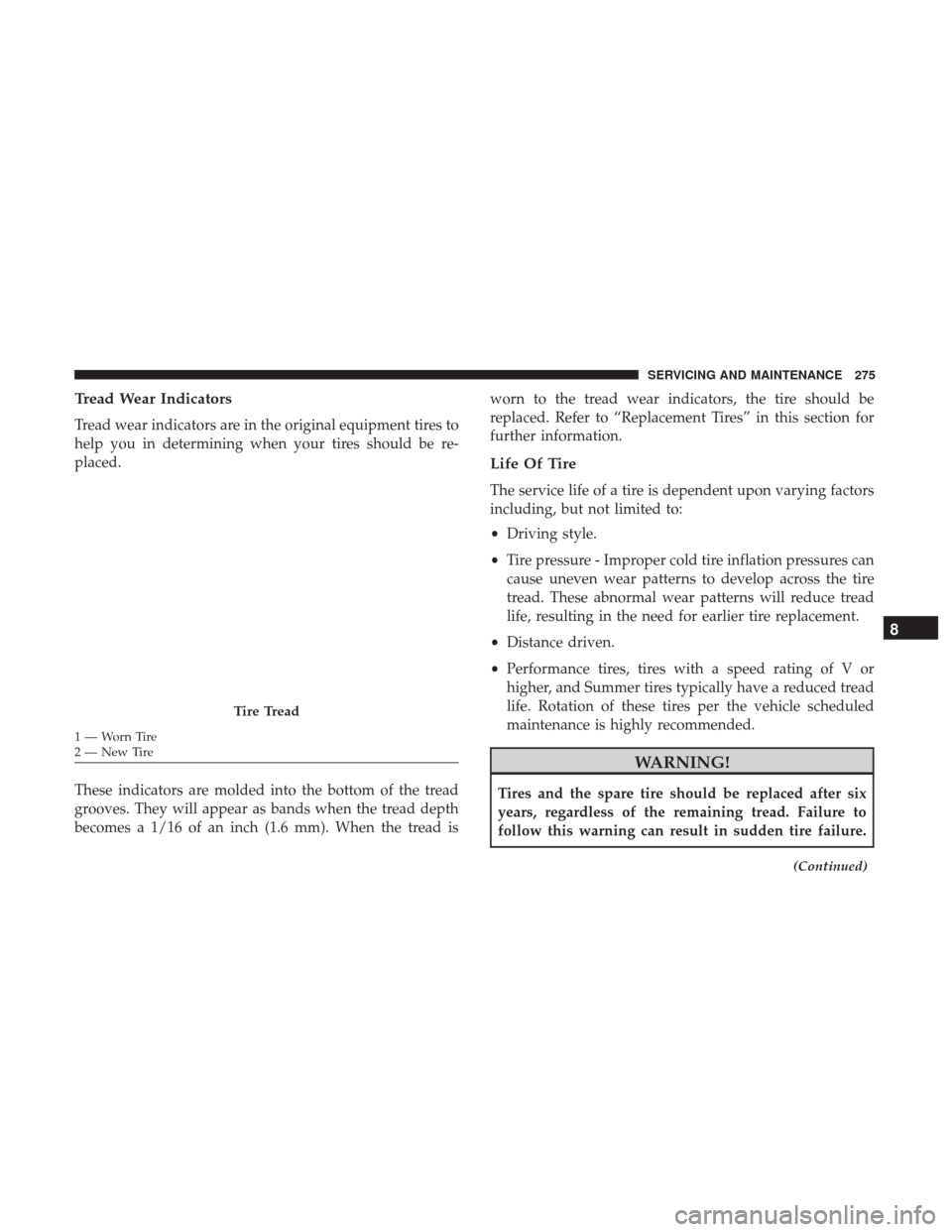 Ram ProMaster City 2018  Owners Manual Tread Wear Indicators
Tread wear indicators are in the original equipment tires to
help you in determining when your tires should be re-
placed.
These indicators are molded into the bottom of the trea