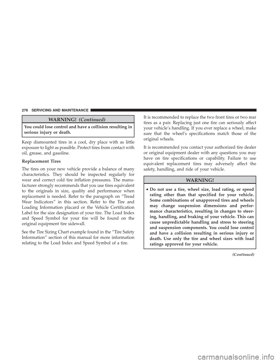 Ram ProMaster City 2018 Owners Manual WARNING!(Continued)
You could lose control and have a collision resulting in
serious injury or death.
Keep dismounted tires in a cool, dry place with as little
exposure to light as possible. Protect t Ram ProMaster City 2018 Owners Manual WARNING!(Continued)
You could lose control and have a collision resulting in
serious injury or death.
Keep dismounted tires in a cool, dry place with as little
exposure to light as possible. Protect t