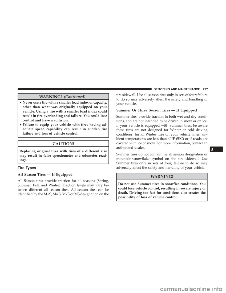 Ram ProMaster City 2018  Owners Manual WARNING!(Continued)
•Never use a tire with a smaller load index or capacity,
other than what was originally equipped on your
vehicle. Using a tire with a smaller load index could
result in tire over