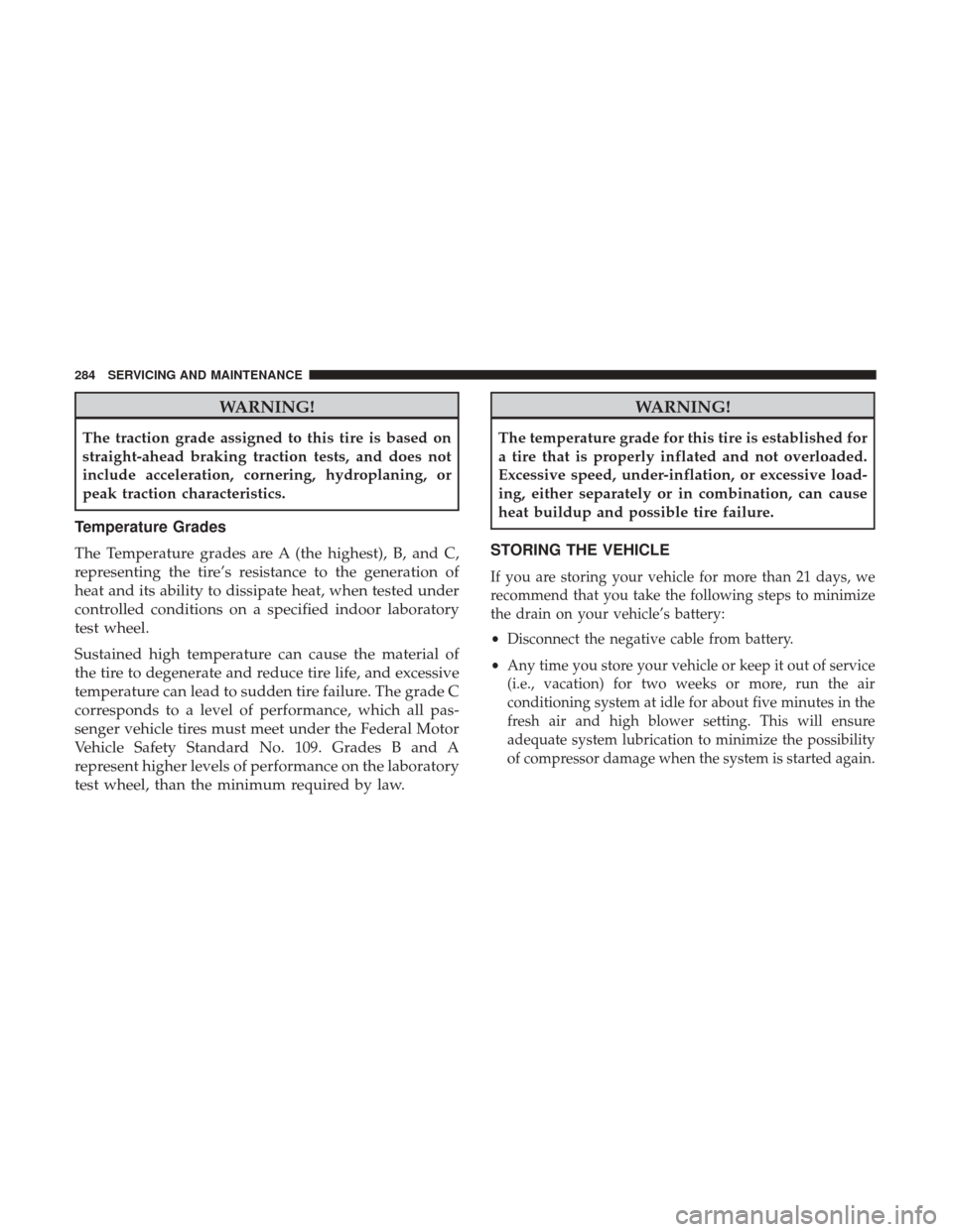 Ram ProMaster City 2018 Owners Manual WARNING!
The traction grade assigned to this tire is based on
straight-ahead braking traction tests, and does not
include acceleration, cornering, hydroplaning, or
peak traction characteristics.
Tempe Ram ProMaster City 2018 Owners Manual WARNING!
The traction grade assigned to this tire is based on
straight-ahead braking traction tests, and does not
include acceleration, cornering, hydroplaning, or
peak traction characteristics.
Tempe
