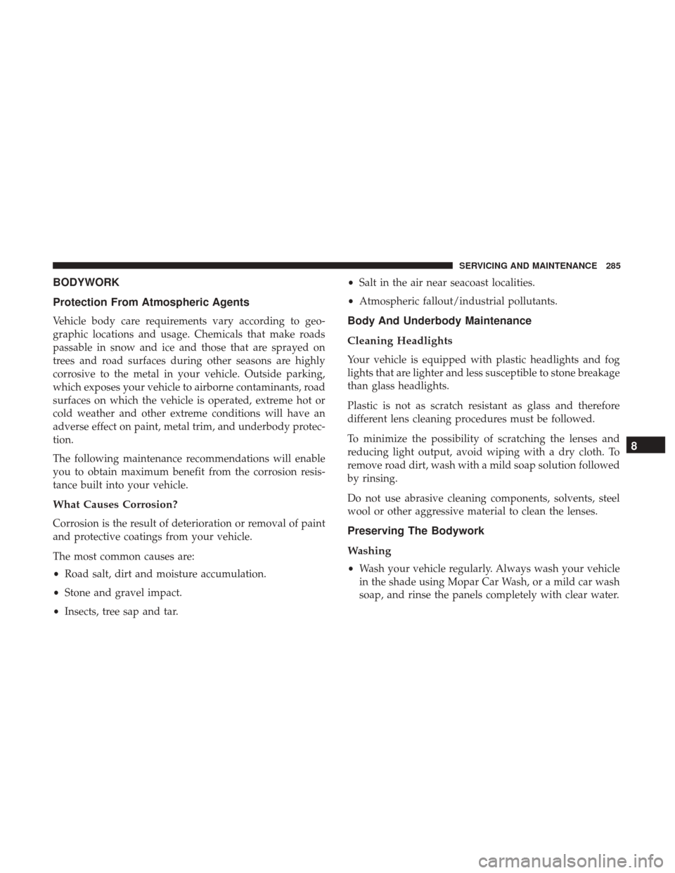 Ram ProMaster City 2018  Owners Manual BODYWORK
Protection From Atmospheric Agents
Vehicle body care requirements vary according to geo-
graphic locations and usage. Chemicals that make roads
passable in snow and ice and those that are spr