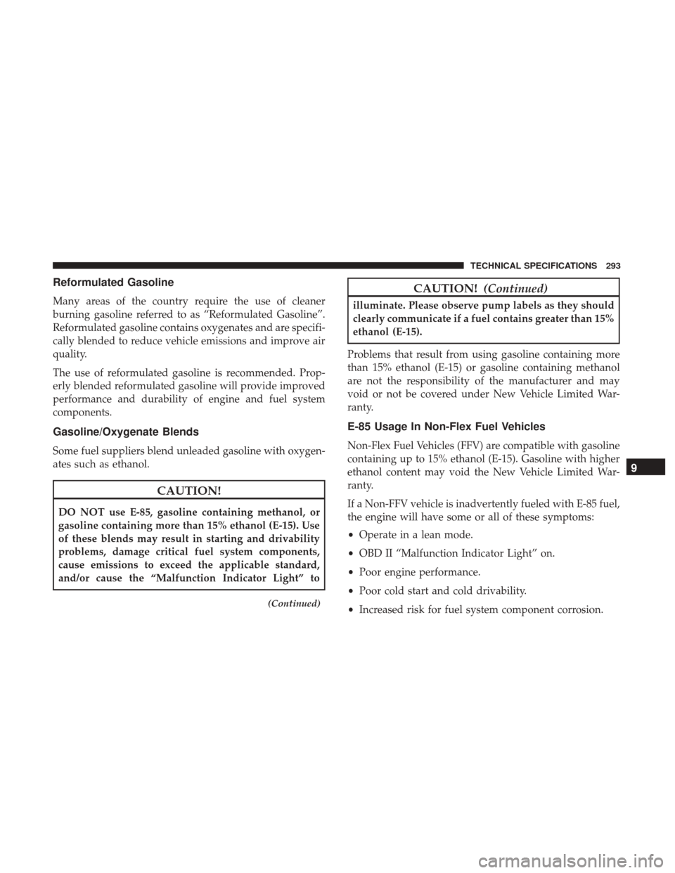 Ram ProMaster City 2018  Owners Manual Reformulated Gasoline
Many areas of the country require the use of cleaner
burning gasoline referred to as “Reformulated Gasoline”.
Reformulated gasoline contains oxygenates and are specifi-
cally