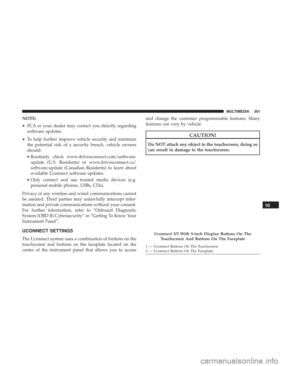 Ram ProMaster City 2018 Owners Manual NOTE:
•FCA or your dealer may contact you directly regarding
software updates.
• To help further improve vehicle security and minimize
the potential risk of a security breach, vehicle owners
shoul Ram ProMaster City 2018 Owners Manual NOTE:
•FCA or your dealer may contact you directly regarding
software updates.
• To help further improve vehicle security and minimize
the potential risk of a security breach, vehicle owners
shoul