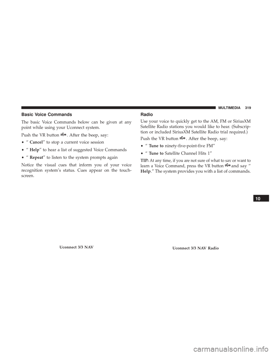 Ram ProMaster City 2018  Owners Manual Basic Voice Commands
The basic Voice Commands below can be given at any
point while using your Uconnect system.
Push the VR button
. After the beep, say:
•“Cancel” to stop a current voice sessio