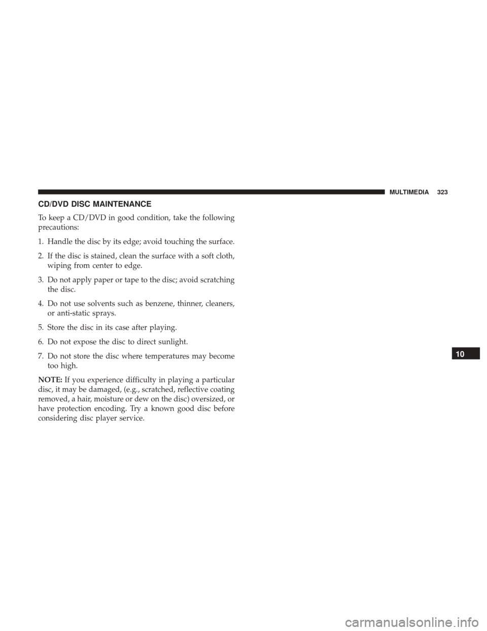 Ram ProMaster City 2018  Owners Manual CD/DVD DISC MAINTENANCE
To keep a CD/DVD in good condition, take the following
precautions:
1. Handle the disc by its edge; avoid touching the surface.
2. If the disc is stained, clean the surface wit