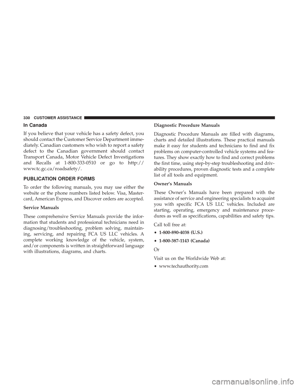Ram ProMaster City 2018 Owners Manual In Canada
If you believe that your vehicle has a safety defect, you
should contact the Customer Service Department imme-
diately. Canadian customers who wish to report a safety
defect to the Canadian Ram ProMaster City 2018 Owners Manual In Canada
If you believe that your vehicle has a safety defect, you
should contact the Customer Service Department imme-
diately. Canadian customers who wish to report a safety
defect to the Canadian