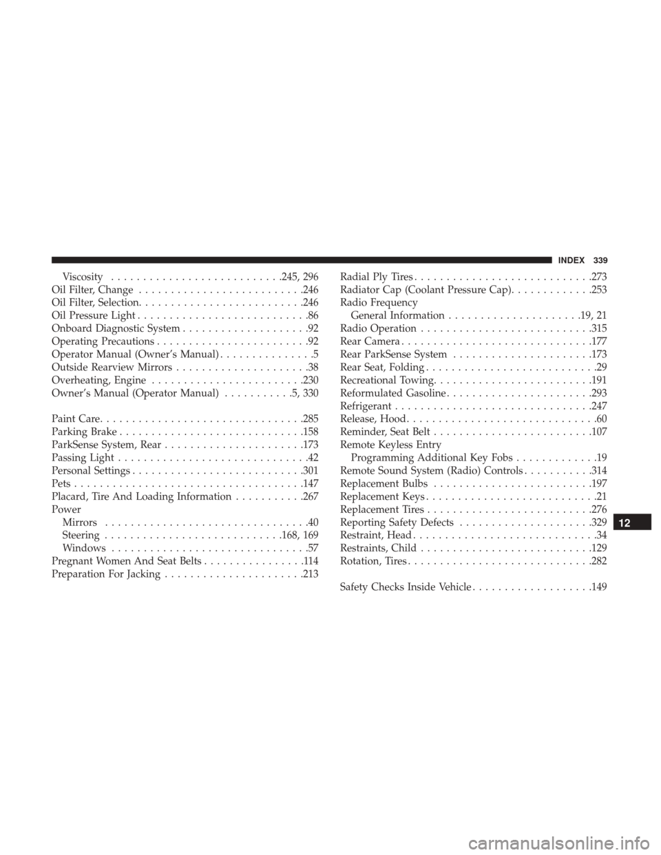 Ram ProMaster City 2018  Owners Manual Viscosity.......................... .245, 296
Oil Filter, Change ......................... .246
Oil Filter, Selection ......................... .246
Oil Pressure Light ...........................86
On