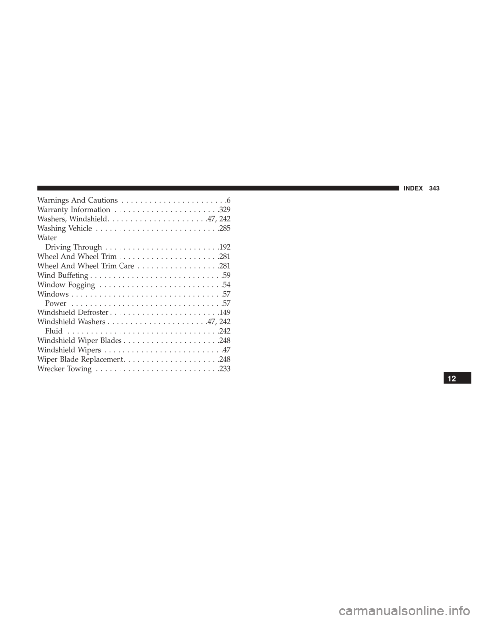 Ram ProMaster City 2018  Owners Manual Warnings And Cautions.......................6
Warranty Information ...................... .329
Washers, Windshield ..................... .47, 242
Washing Vehicle .......................... .285
Water 