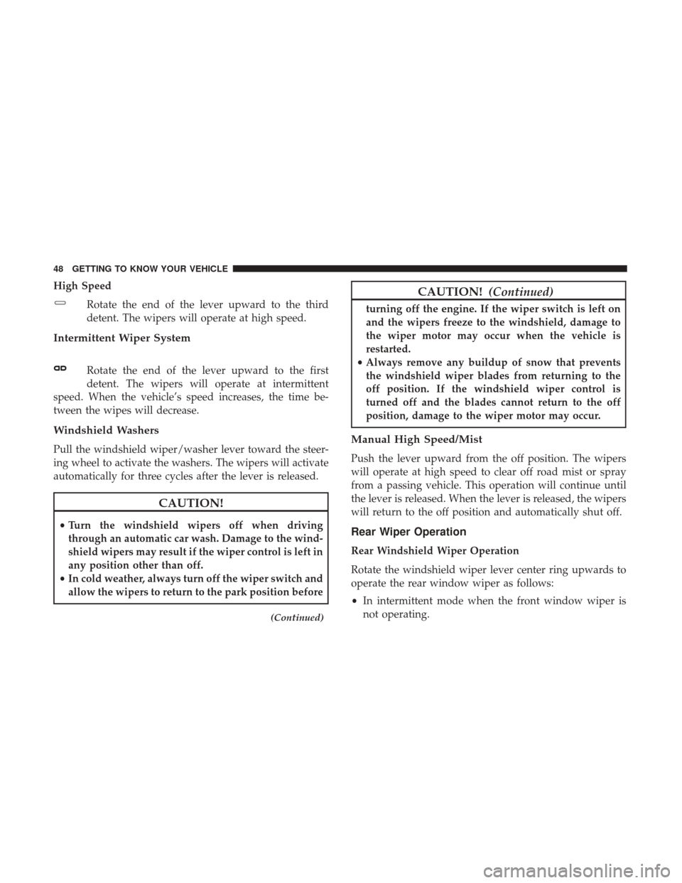 Ram ProMaster City 2018 Service Manual High SpeedRotate the end of the lever upward to the third
detent. The wipers will operate at high speed.
Intermittent Wiper System
Rotate the end of the lever upward to the first
detent. The wipers wi