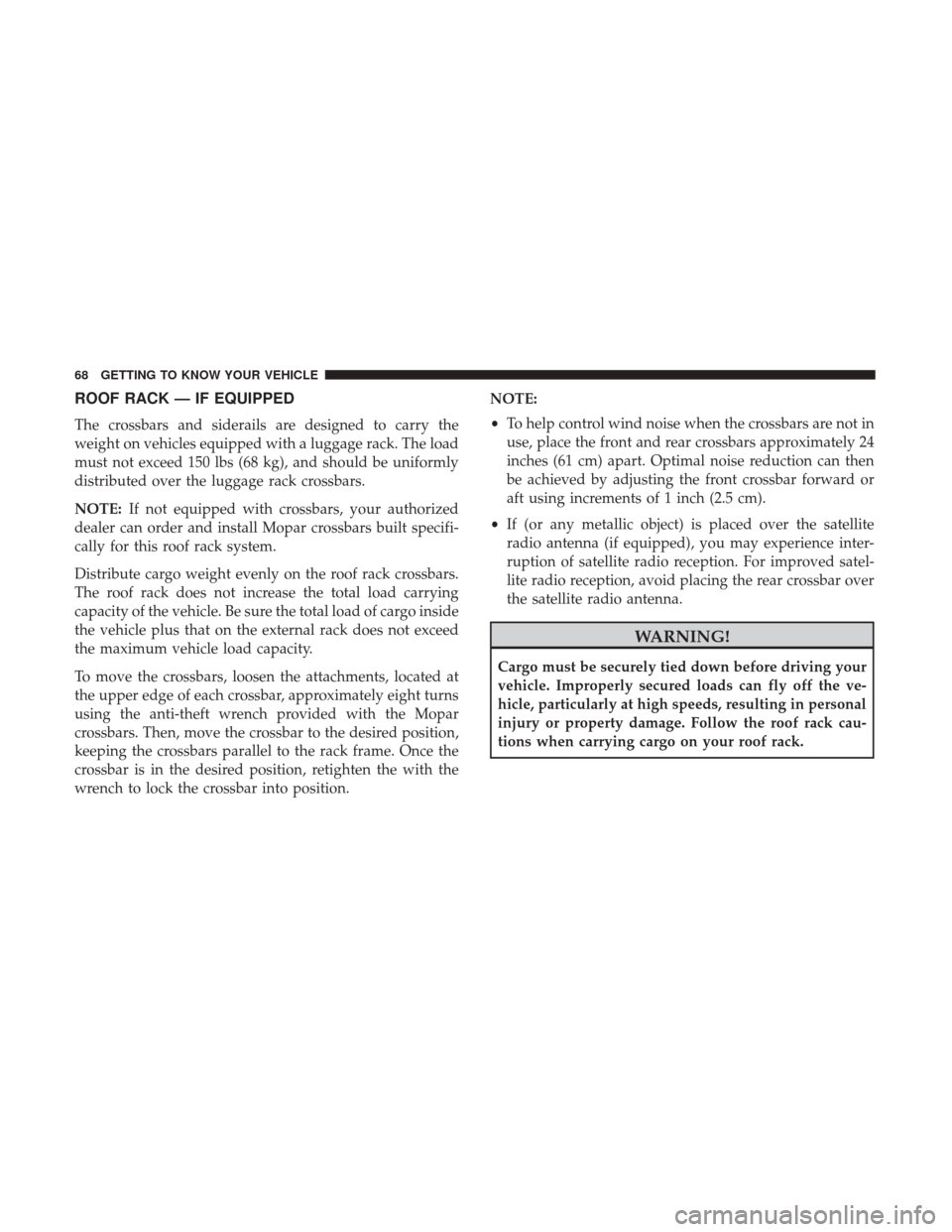 Ram ProMaster City 2018  Owners Manual ROOF RACK — IF EQUIPPED
The crossbars and siderails are designed to carry the
weight on vehicles equipped with a luggage rack. The load
must not exceed 150 lbs (68 kg), and should be uniformly
distr