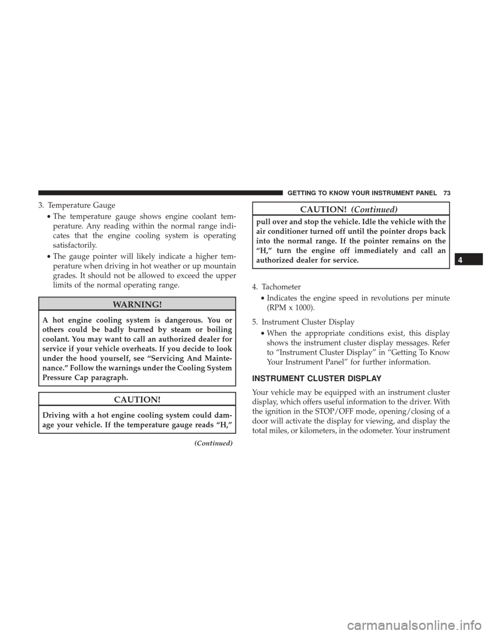 Ram ProMaster City 2018 Owners Manual 3. Temperature Gauge•The temperature gauge shows engine coolant tem-
perature. Any reading within the normal range indi-
cates that the engine cooling system is operating
satisfactorily.
• The gau Ram ProMaster City 2018 Owners Manual 3. Temperature Gauge•The temperature gauge shows engine coolant tem-
perature. Any reading within the normal range indi-
cates that the engine cooling system is operating
satisfactorily.
• The gau