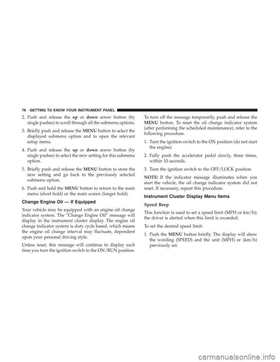 Ram ProMaster City 2018  Owners Manual 2. Push and release theupordown arrow button (by
single pushes) to scroll through all the submenu options.
3. Briefly push and release the MENUbutton to select the
displayed submenu option and to open