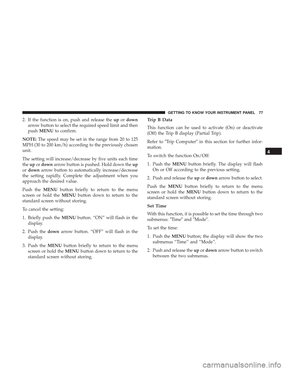 Ram ProMaster City 2018 Manual PDF 2. If the function is on, push and release theupordown
arrow button to select the required speed limit and then
push MENU to confirm.
NOTE: The speed may be set in the range from 20 to 125
MPH (30 to 