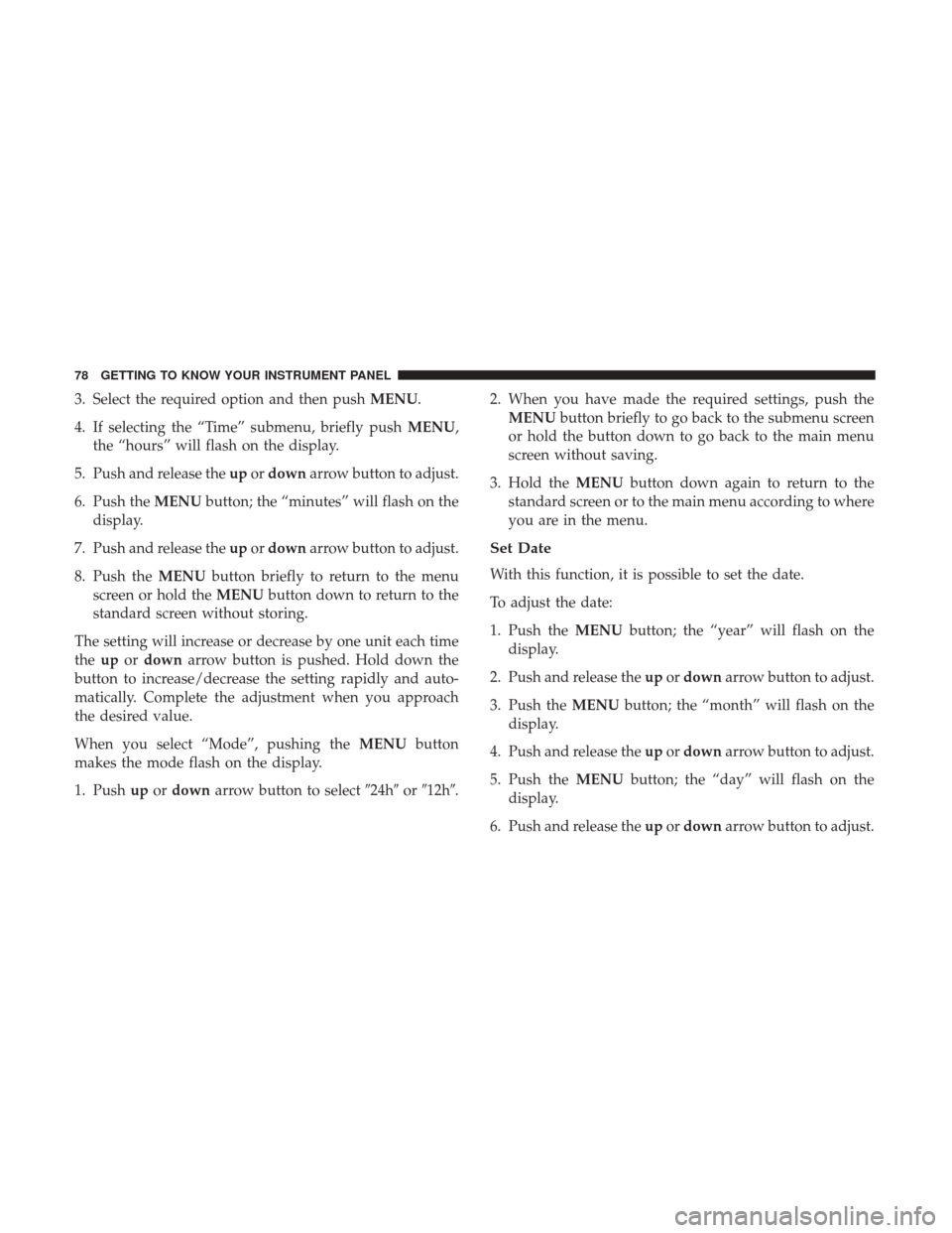 Ram ProMaster City 2018 Manual PDF 3. Select the required option and then pushMENU.
4. If selecting the “Time” submenu, briefly push MENU,
the “hours” will flash on the display.
5. Push and release the upordown arrow button to 