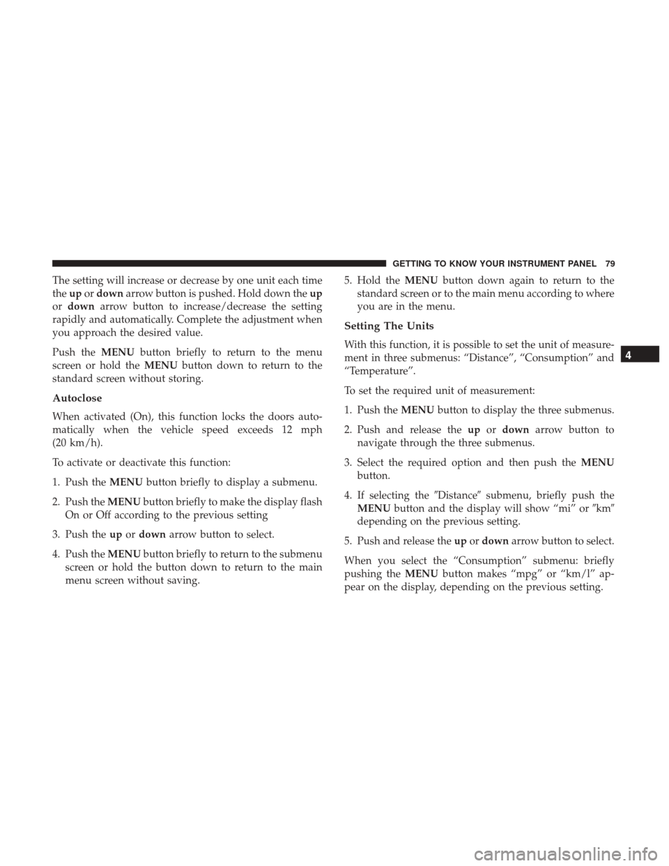 Ram ProMaster City 2018  Owners Manual The setting will increase or decrease by one unit each time
theupordown arrow button is pushed. Hold down the up
or down arrow button to increase/decrease the setting
rapidly and automatically. Comple