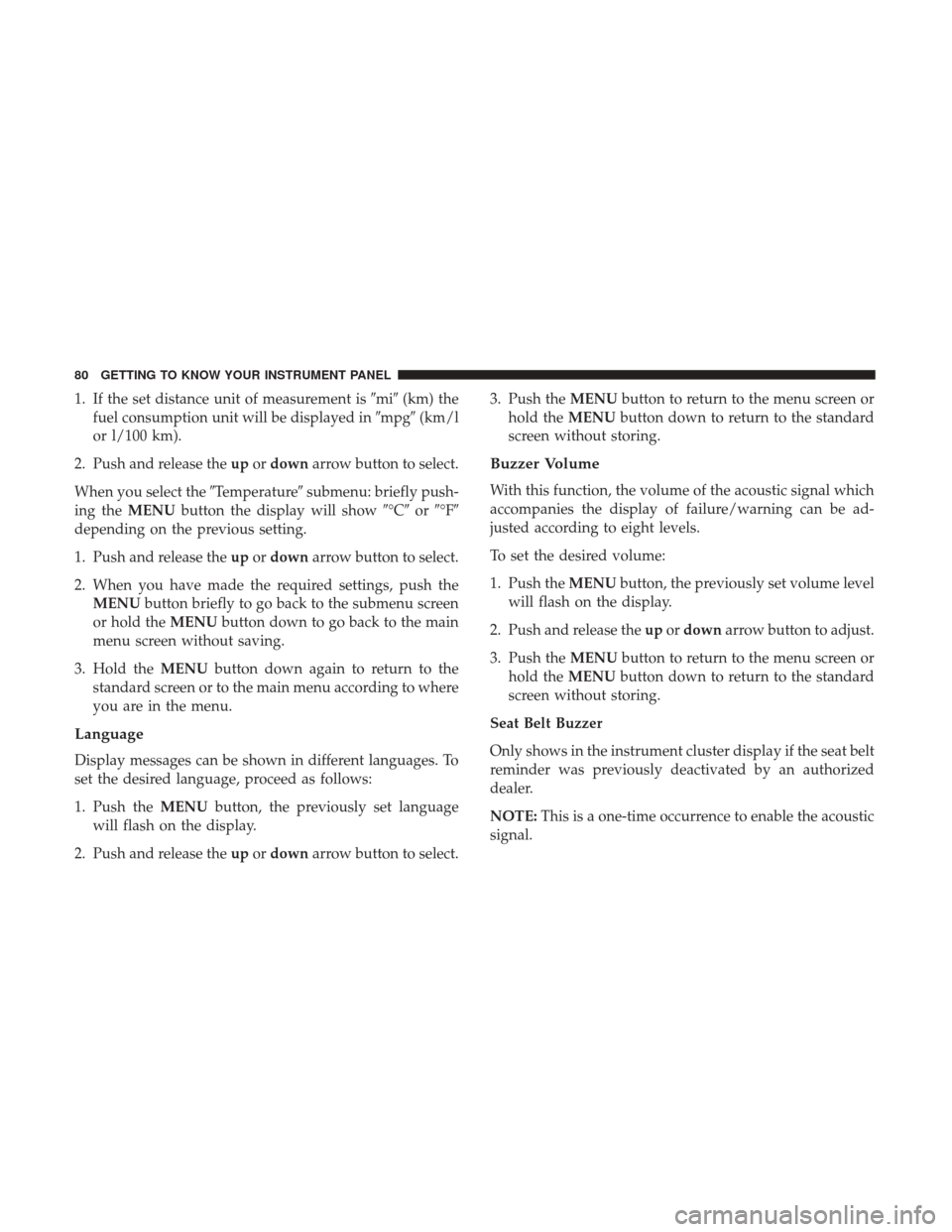 Ram ProMaster City 2018  Owners Manual 1. If the set distance unit of measurement ismi(km) the
fuel consumption unit will be displayed in mpg(km/l
or l/100 km).
2. Push and release the upordown arrow button to select.
When you select t