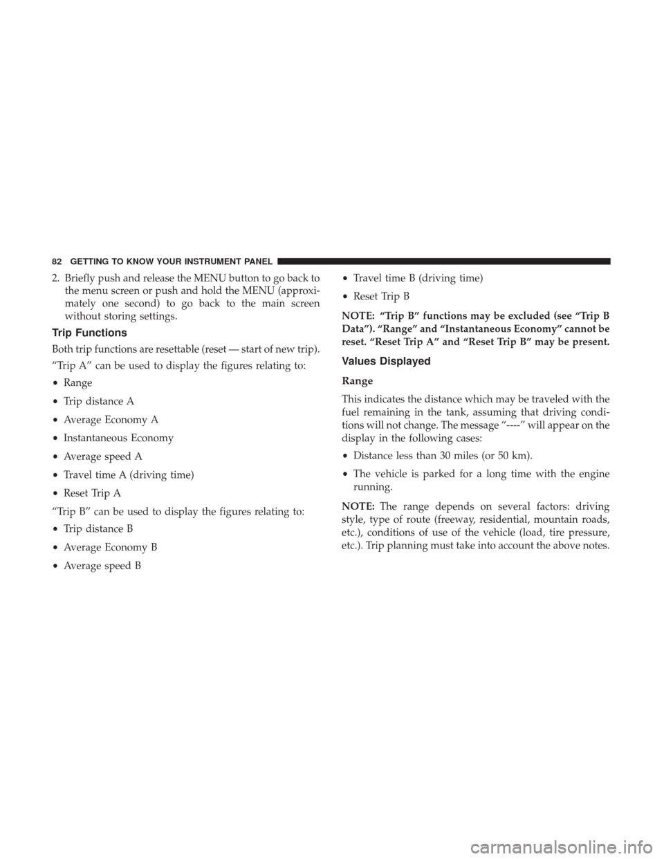 Ram ProMaster City 2018  Owners Manual 2. Briefly push and release the MENU button to go back tothe menu screen or push and hold the MENU (approxi-
mately one second) to go back to the main screen
without storing settings.
Trip Functions
B