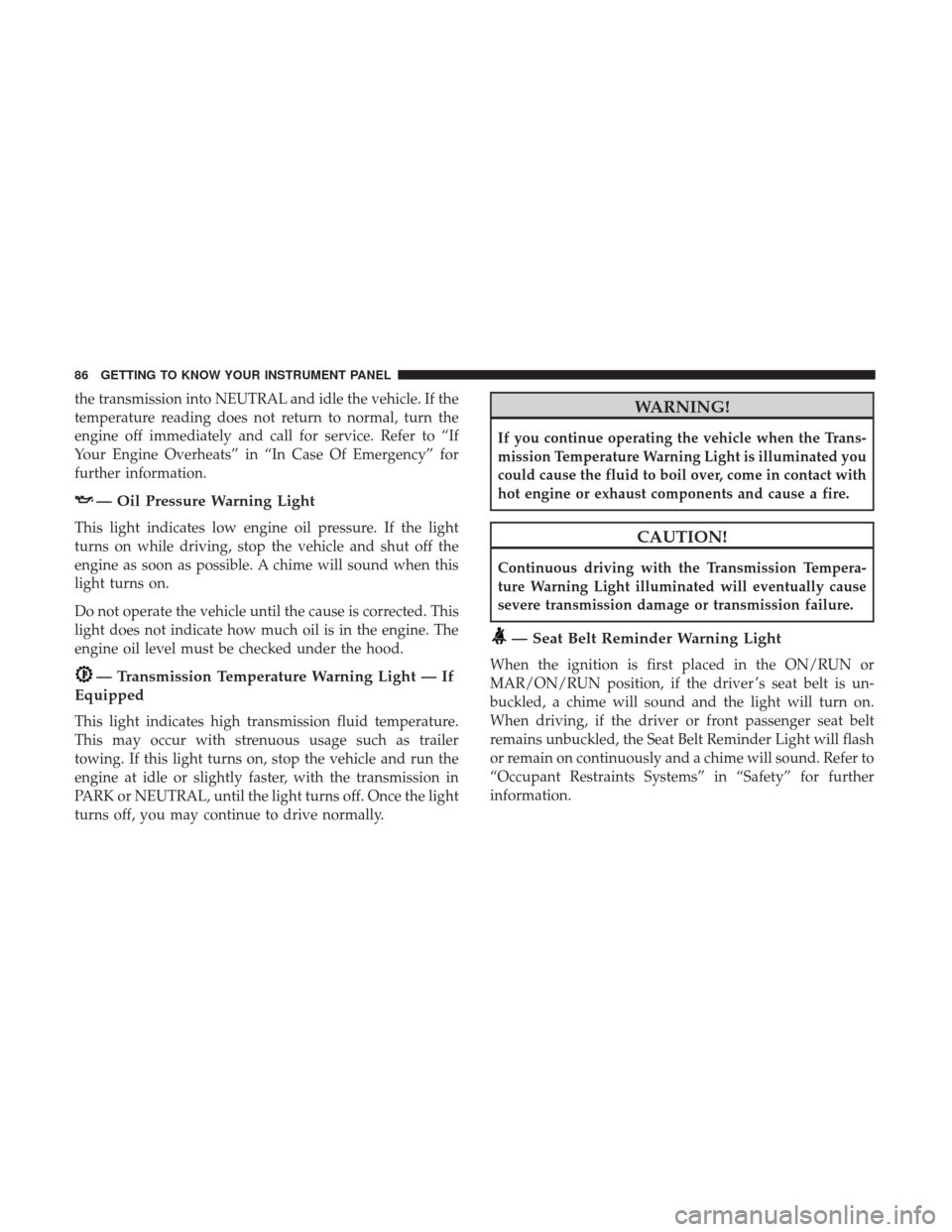 Ram ProMaster City 2018  Owners Manual the transmission into NEUTRAL and idle the vehicle. If the
temperature reading does not return to normal, turn the
engine off immediately and call for service. Refer to “If
Your Engine Overheats” 