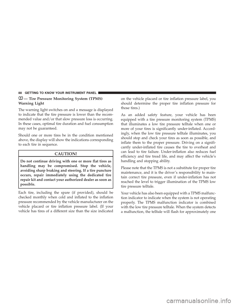 Ram ProMaster City 2018 Manual Online — Tire Pressure Monitoring System (TPMS)
Warning Light
The warning light switches on and a message is displayed
to indicate that the tire pressure is lower than the recom-
mended value and/or that s