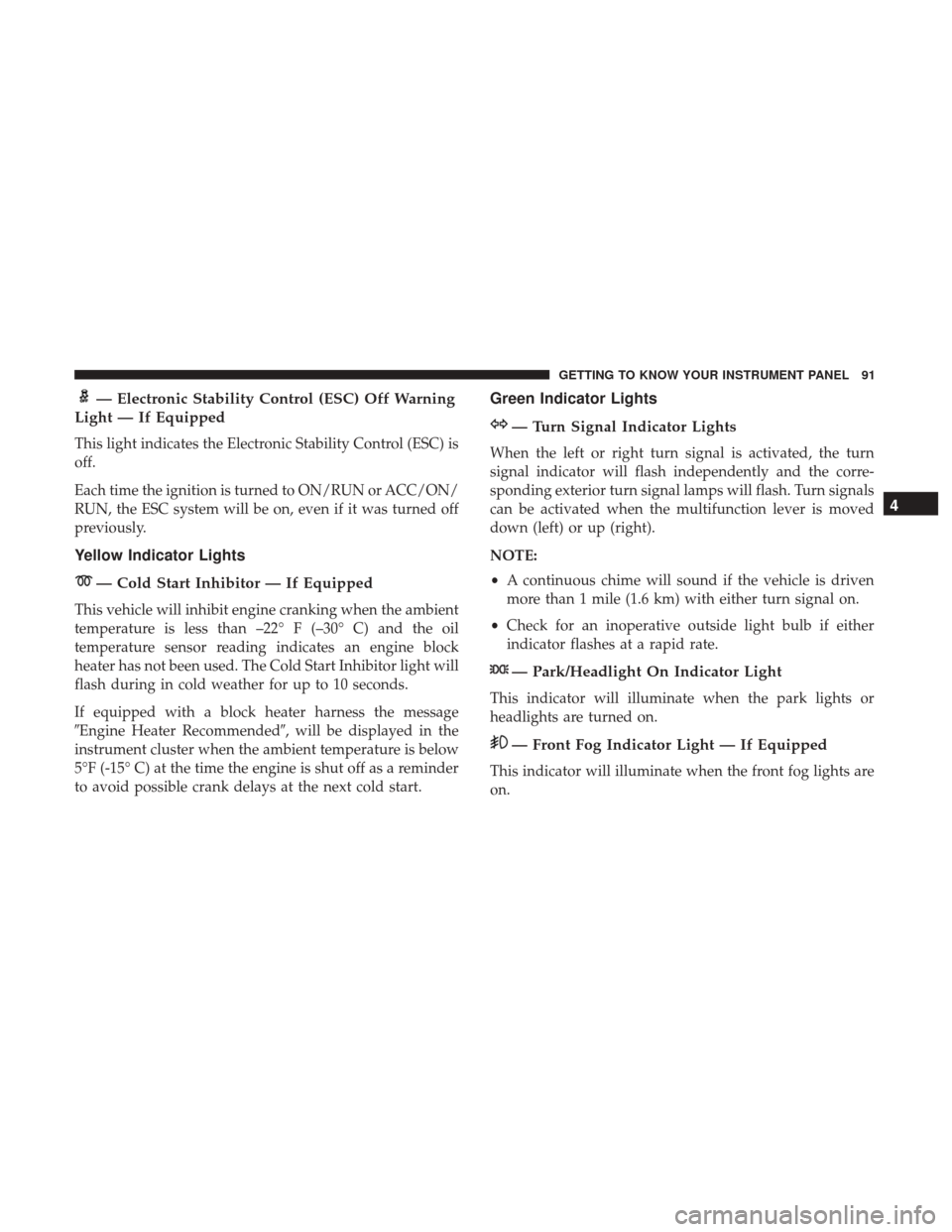 Ram ProMaster City 2018  Owners Manual — Electronic Stability Control (ESC) Off Warning
Light — If Equipped
This light indicates the Electronic Stability Control (ESC) is
off.
Each time the ignition is turned to ON/RUN or ACC/ON/
RUN, 