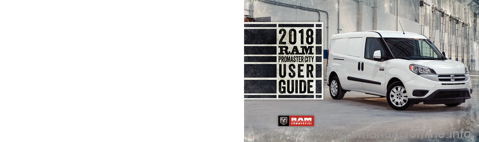 Ram ProMaster City 2018  User Guide 18VM-926-AA
RAM ProMaster CITYFirst EditionUser GUIDE
RAMTRUCKS.COM (U.S.)   ramtrucks.ca (CANADA)
©2017 FCA US LLC. All Rights Reserved. RAM is a registered trademark of FCA US LLC.
DOWNLOAD A FREE 