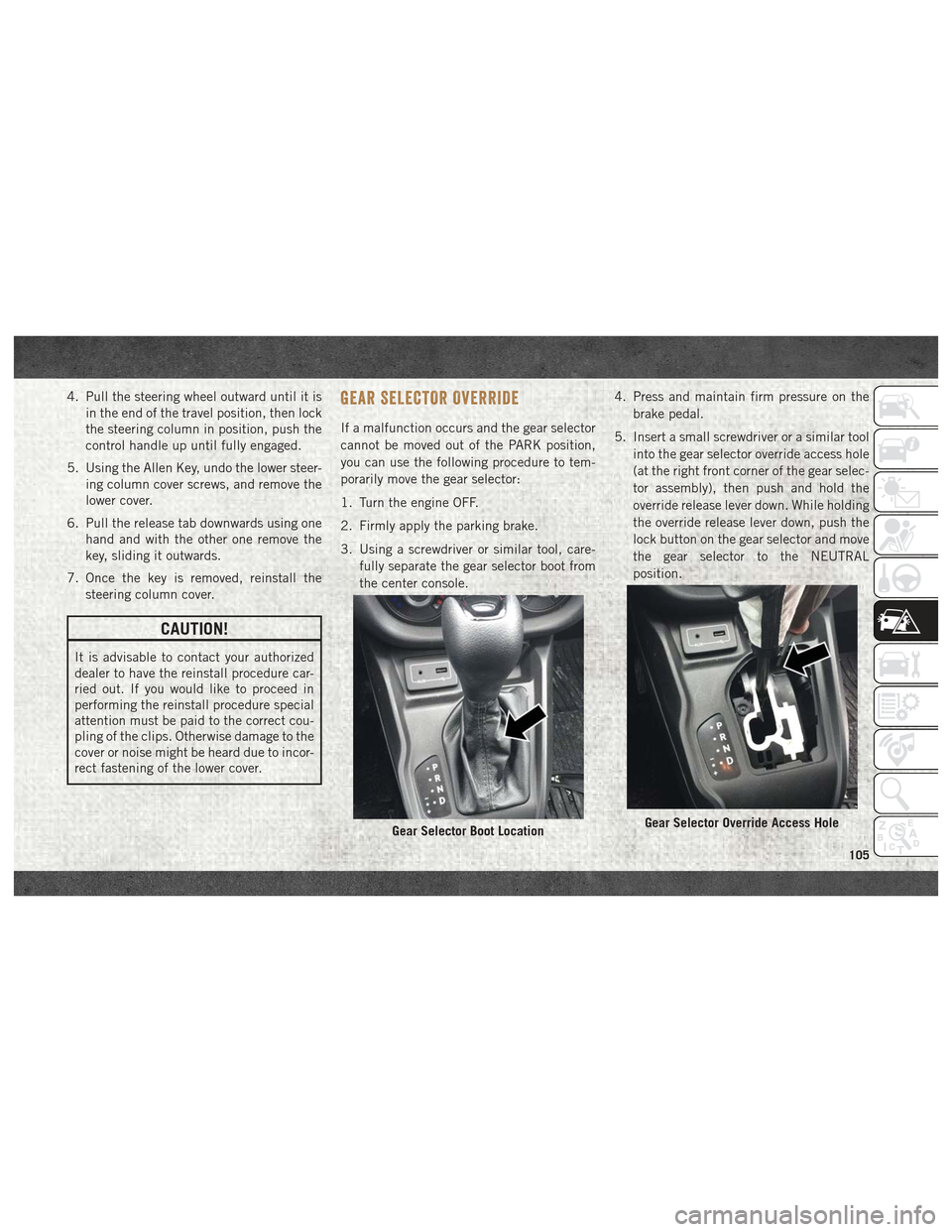 Ram ProMaster City 2018 User Guide 4. Pull the steering wheel outward until it isin the end of the travel position, then lock
the steering column in position, push the
control handle up until fully engaged.
5. Using the Allen Key, undo Ram ProMaster City 2018 User Guide 4. Pull the steering wheel outward until it isin the end of the travel position, then lock
the steering column in position, push the
control handle up until fully engaged.
5. Using the Allen Key, undo