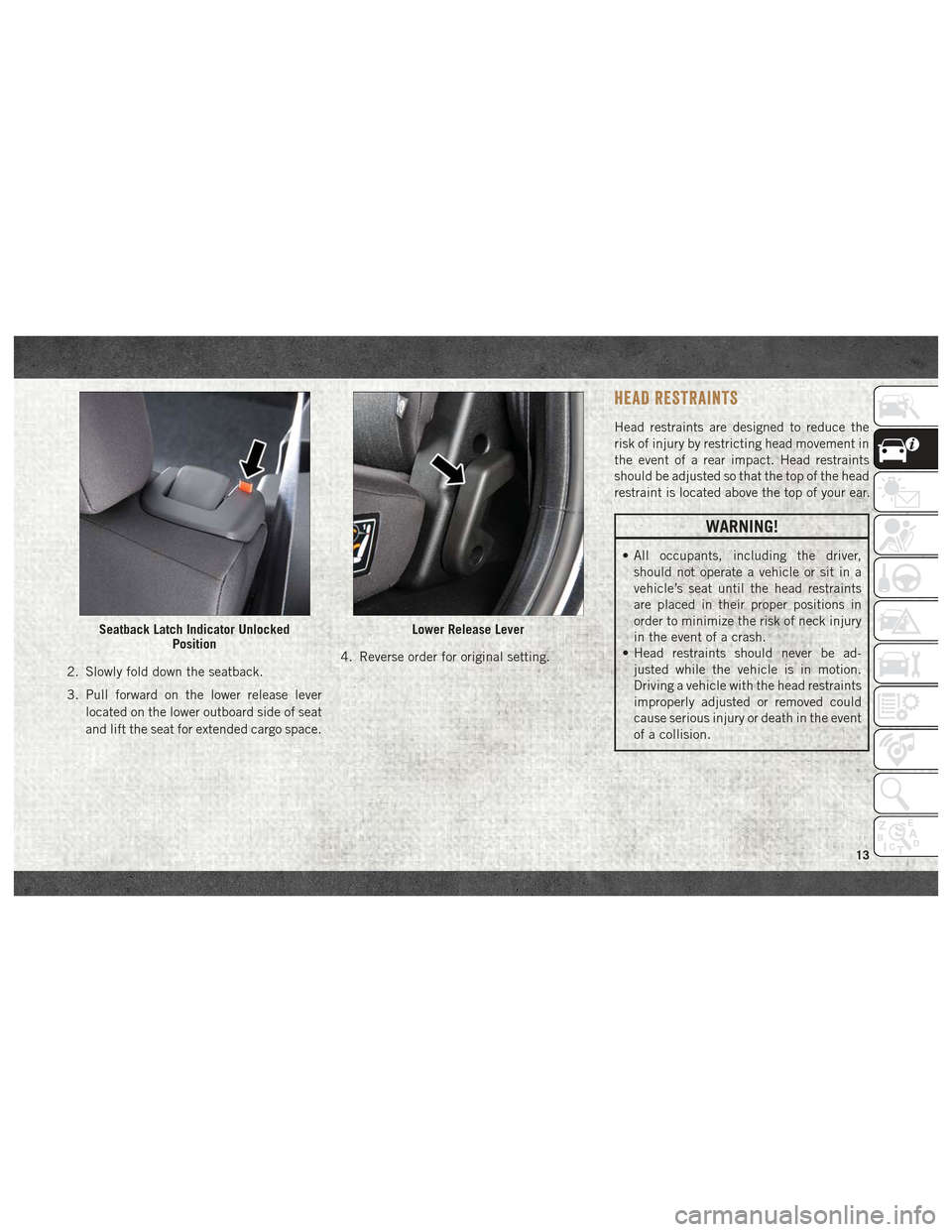 Ram ProMaster City 2018 Owners Manual 2. Slowly fold down the seatback.
3. Pull forward on the lower release leverlocated on the lower outboard side of seat
and lift the seat for extended cargo space. 4. Reverse order for original setting
