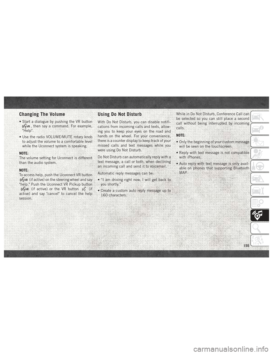 Ram ProMaster City 2018 User Guide Changing The Volume
• Start a dialogue by pushing the VR button
, then say a command. For example,
"Help".
• Use the radio VOLUME/MUTE rotary knob to adjust the volume to a comfortable level
while Ram ProMaster City 2018 User Guide Changing The Volume
• Start a dialogue by pushing the VR button
, then say a command. For example,
"Help".
• Use the radio VOLUME/MUTE rotary knob to adjust the volume to a comfortable level
while