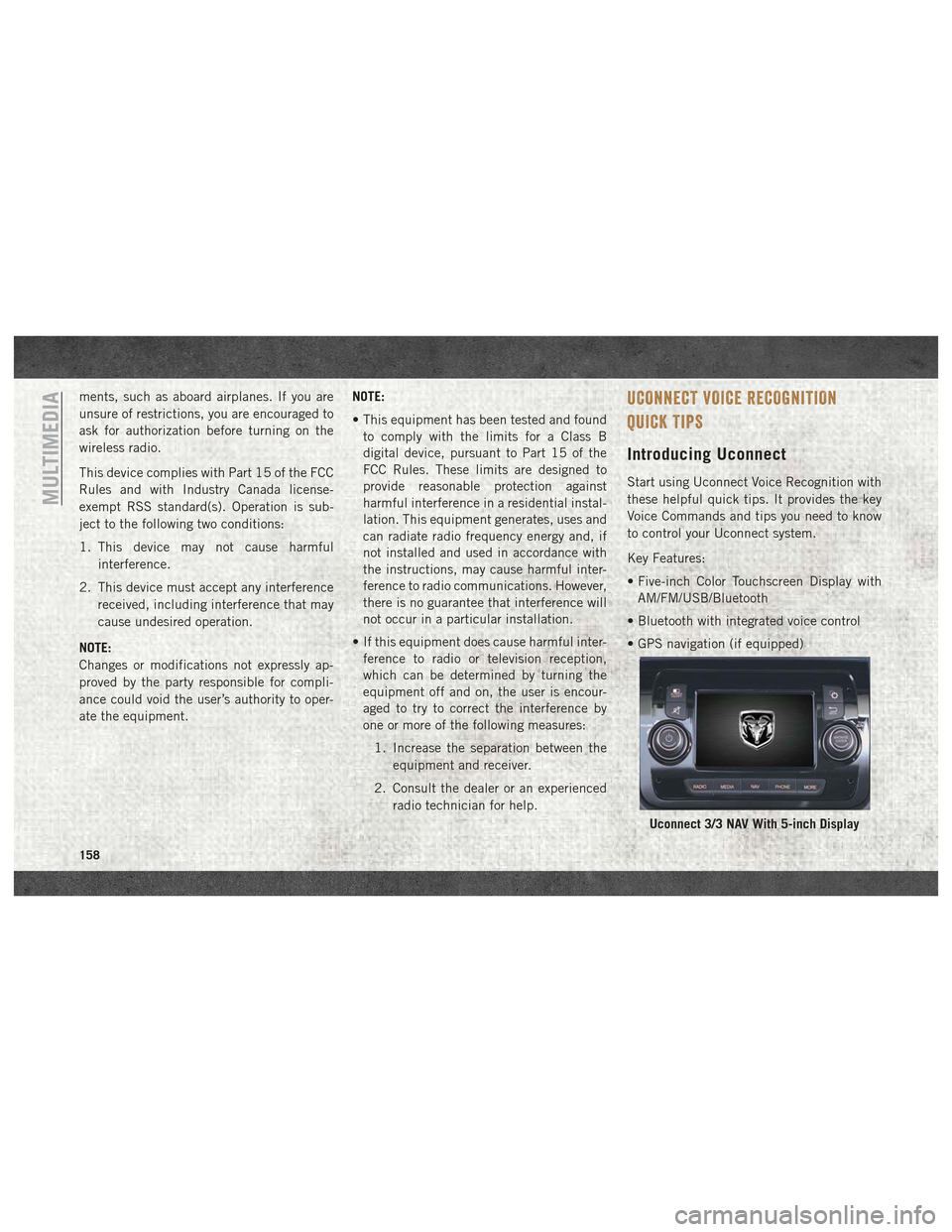 Ram ProMaster City 2018  User Guide ments, such as aboard airplanes. If you are
unsure of restrictions, you are encouraged to
ask for authorization before turning on the
wireless radio.
This device complies with Part 15 of the FCC
Rules