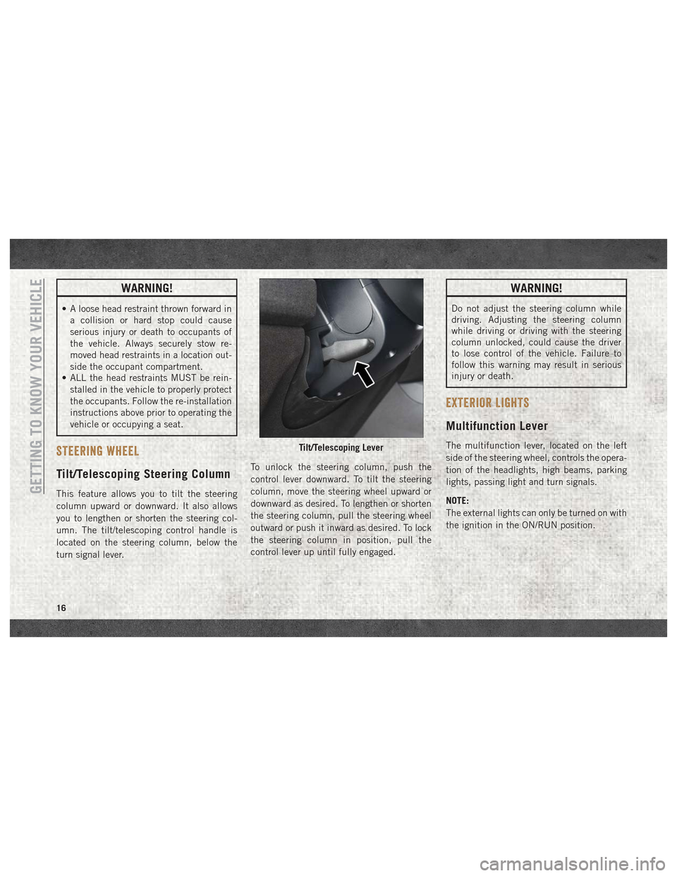 Ram ProMaster City 2018  User Guide WARNING!
• A loose head restraint thrown forward ina collision or hard stop could cause
serious injury or death to occupants of
the vehicle. Always securely stow re-
moved head restraints in a locat