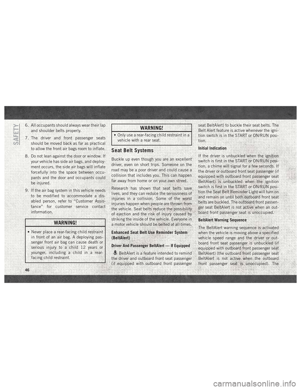 Ram ProMaster City 2018 Service Manual 6. All occupants should always wear their lapand shoulder belts properly.
7. The driver and front passenger seats should be moved back as far as practical
to allow the front air bags room to inflate.
