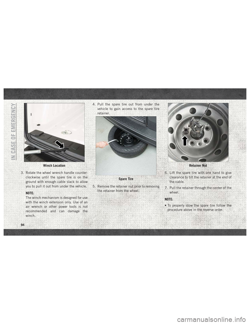 Ram ProMaster City 2018 User Guide 3. Rotate the wheel wrench handle counter-clockwise until the spare tire is on the
ground with enough cable slack to allow
you to pull it out from under the vehicle.
NOTE:
The winch mechanism is desig Ram ProMaster City 2018 User Guide 3. Rotate the wheel wrench handle counter-clockwise until the spare tire is on the
ground with enough cable slack to allow
you to pull it out from under the vehicle.
NOTE:
The winch mechanism is desig