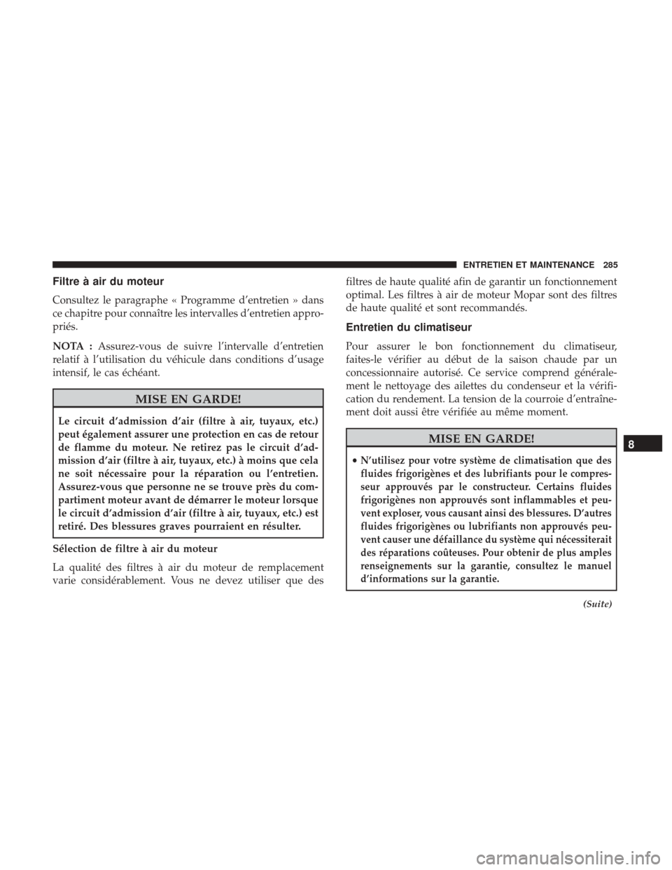 Ram ProMaster City 2018 Manuel du propriétaire (in French) Filtre à air du moteur
Consultez le paragraphe « Programme d’entretien » dans
ce chapitre pour connaître les intervalles d’entretien appro-
priés.
NOTA :Assurez-vous de suivre l’intervalle Ram ProMaster City 2018 Manuel du propriétaire (in French) Filtre à air du moteur
Consultez le paragraphe « Programme d’entretien » dans
ce chapitre pour connaître les intervalles d’entretien appro-
priés.
NOTA :Assurez-vous de suivre l’intervalle