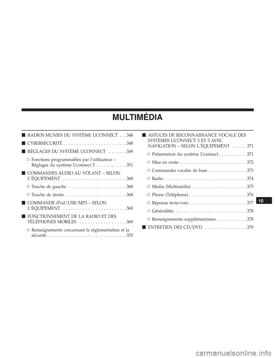 Ram ProMaster City 2018  Manuel du propriétaire (in French)  MULTIMÉDIA
RADIOS MUNIES DU SYSTÈME UCONNECT . . .348
 CYBERSÉCURITÉ ........................348
 RÉGLAGES DU SYSTÈME UCONNECT .......349
▫ Fonctions programmables par l’utilisateur –
R