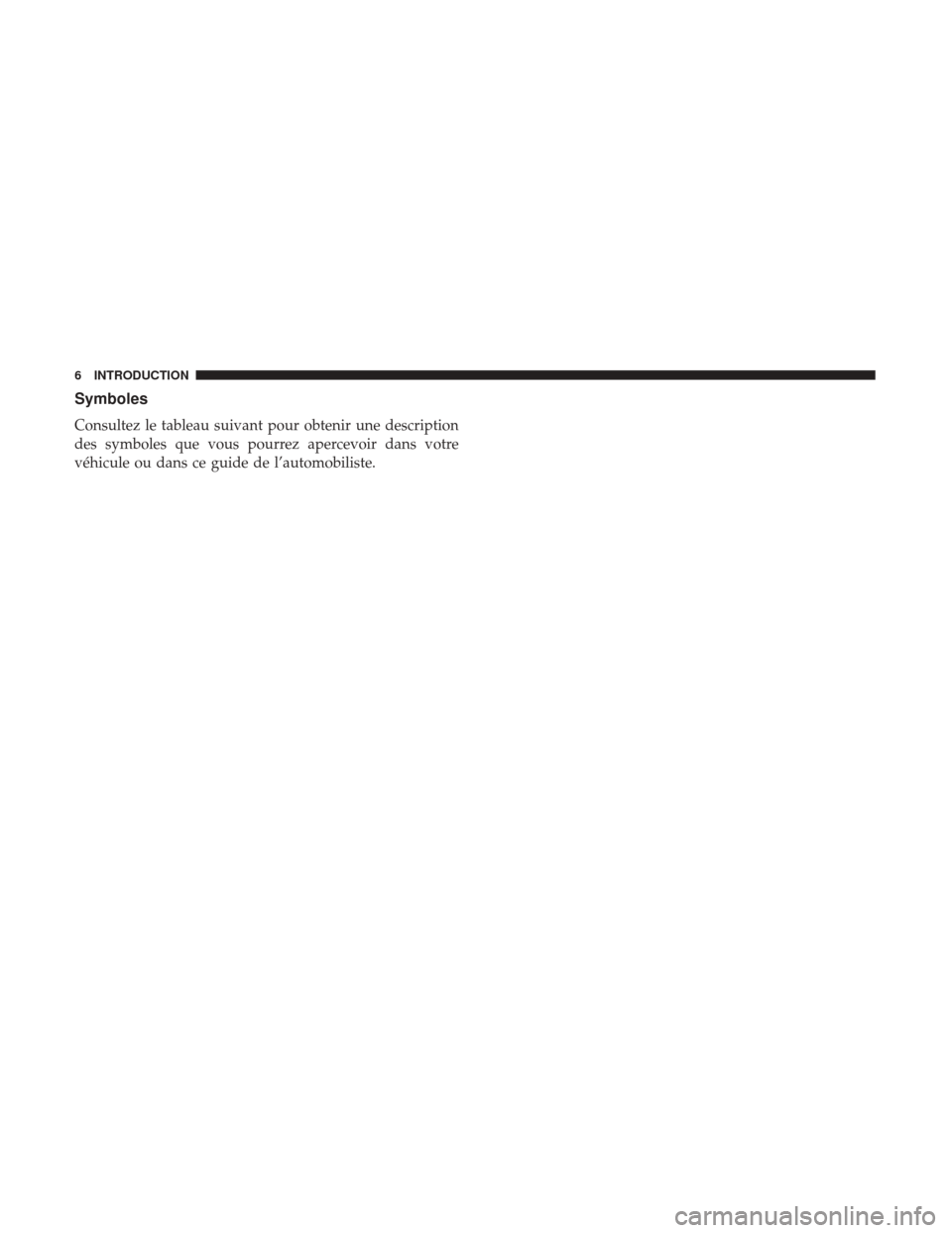 Ram ProMaster City 2018  Manuel du propriétaire (in French)  Symboles
Consultez le tableau suivant pour obtenir une description
des symboles que vous pourrez apercevoir dans votre
véhicule ou dans ce guide de l’automobiliste.
6 INTRODUCTION 