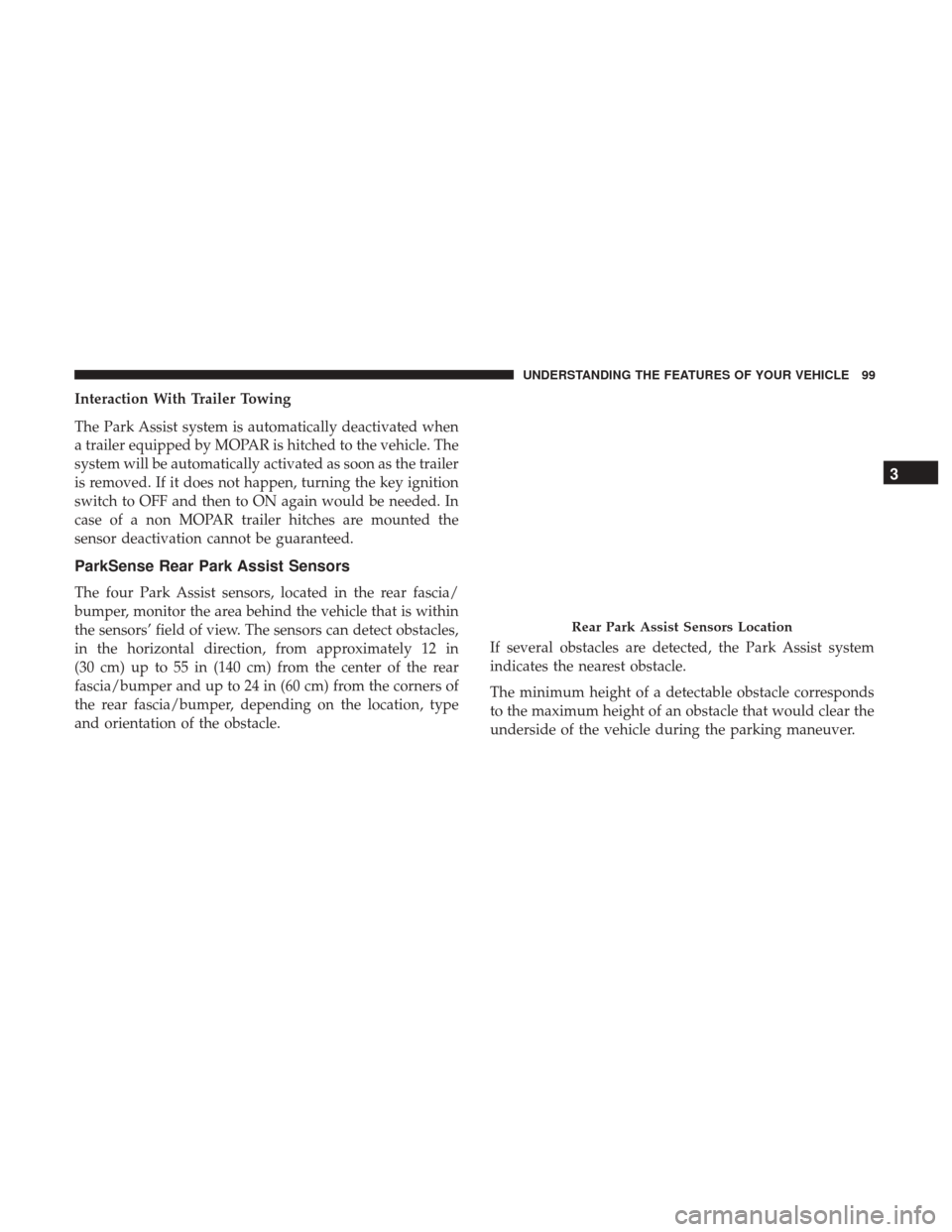 Ram ProMaster City 2017  Owners Manual Interaction With Trailer Towing
The Park Assist system is automatically deactivated when
a trailer equipped by MOPAR is hitched to the vehicle. The
system will be automatically activated as soon as th