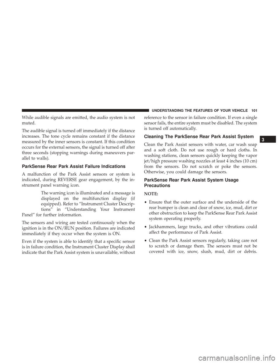 Ram ProMaster City 2017  Owners Manual While audible signals are emitted, the audio system is not
muted.
The audible signal is turned off immediately if the distance
increases. The tone cycle remains constant if the distance
measured by th