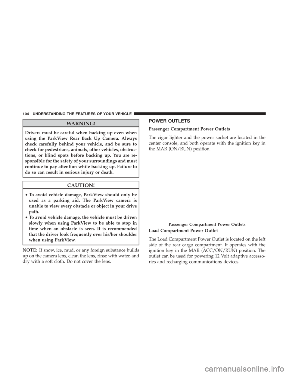 Ram ProMaster City 2017 Owners Manual WARNING!
Drivers must be careful when backing up even when
using the ParkView Rear Back Up Camera. Always
check carefully behind your vehicle, and be sure to
check for pedestrians, animals, other vehi Ram ProMaster City 2017 Owners Manual WARNING!
Drivers must be careful when backing up even when
using the ParkView Rear Back Up Camera. Always
check carefully behind your vehicle, and be sure to
check for pedestrians, animals, other vehi