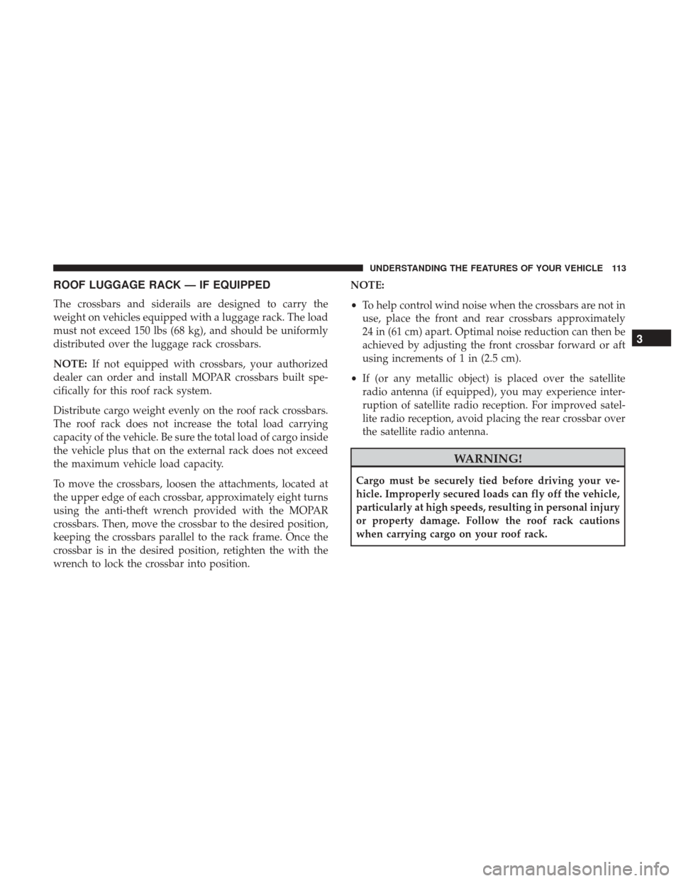 Ram ProMaster City 2017  Owners Manual ROOF LUGGAGE RACK — IF EQUIPPED
The crossbars and siderails are designed to carry the
weight on vehicles equipped with a luggage rack. The load
must not exceed 150 lbs (68 kg), and should be uniform