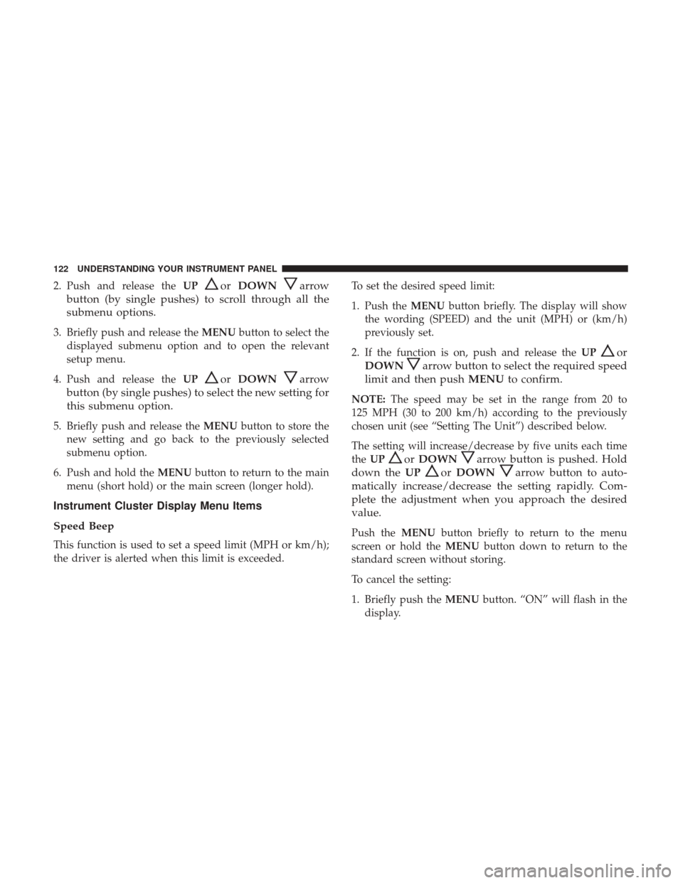 Ram ProMaster City 2017 Owners Manual 2. Push and release theUPorDOWNarrow
button (by single pushes) to scroll through all the
submenu options.
3. Briefly push and release the MENUbutton to select the
displayed submenu option and to open Ram ProMaster City 2017 Owners Manual 2. Push and release theUPorDOWNarrow
button (by single pushes) to scroll through all the
submenu options.
3. Briefly push and release the MENUbutton to select the
displayed submenu option and to open